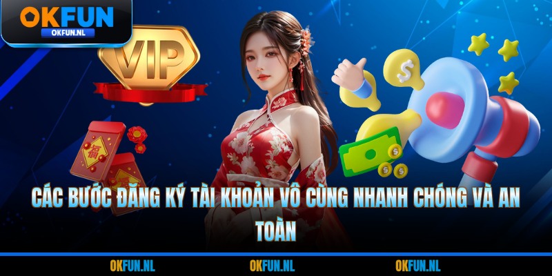 Các bước đăng ký tài khoản vô cùng nhanh chóng và an toàn