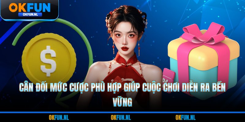 Cân đối mức cược phù hợp giúp cuộc chơi diễn ra bền vững