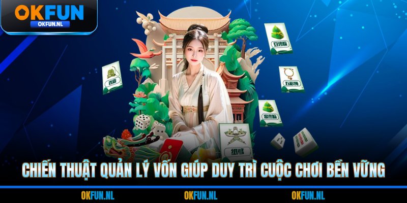 Chiến thuật quản lý vốn giúp duy trì cuộc chơi bền vững