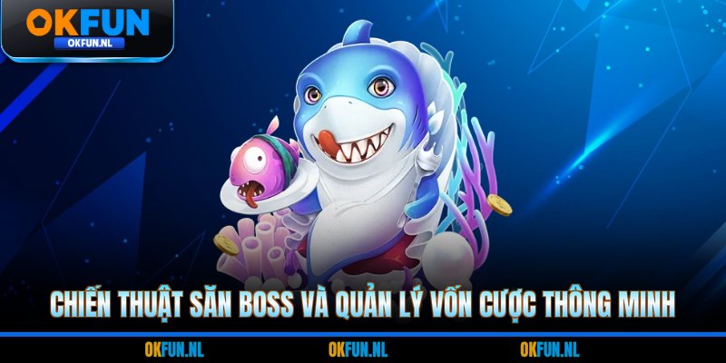 Chiến thuật săn Boss và quản lý vốn cược thông minh