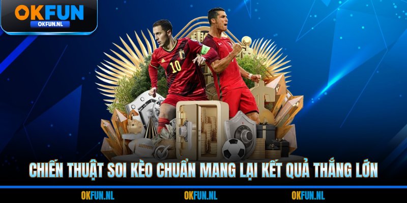 Chiến thuật soi kèo chuẩn mang lại kết quả thắng lớn