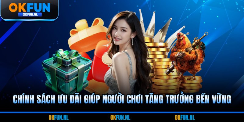 Chính sách ưu đãi giúp người chơi tăng trưởng bền vững