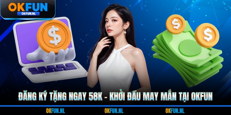 Đăng ký tặng ngay 58k