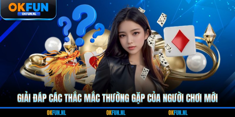 Giải đáp các thắc mắc thường gặp của người chơi mới