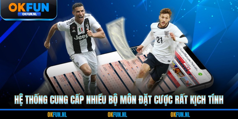 Hệ thống cung cấp nhiều bộ môn đặt cược rất kịch tính