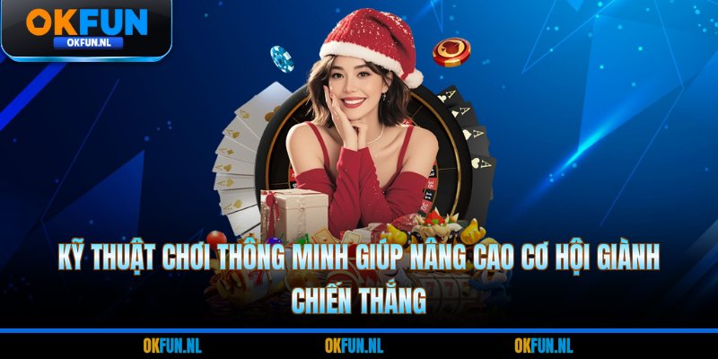 Kỹ thuật chơi thông minh giúp nâng cao cơ hội giành chiến thắng
