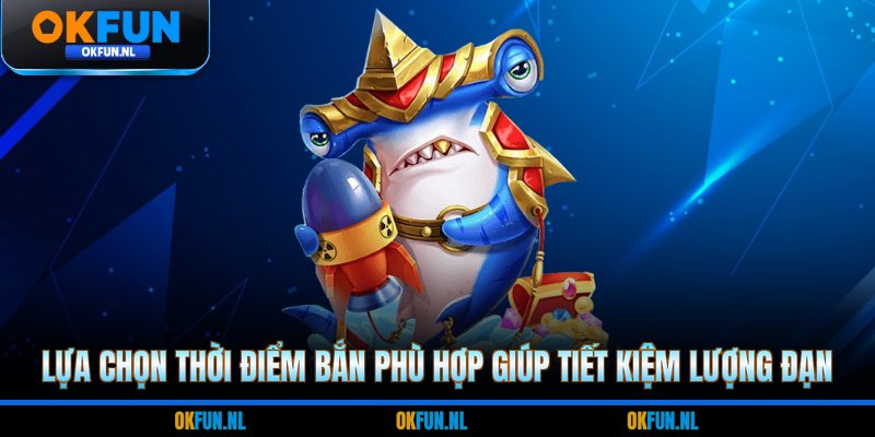 Lựa chọn thời điểm bắn phù hợp giúp tiết kiệm lượng đạn