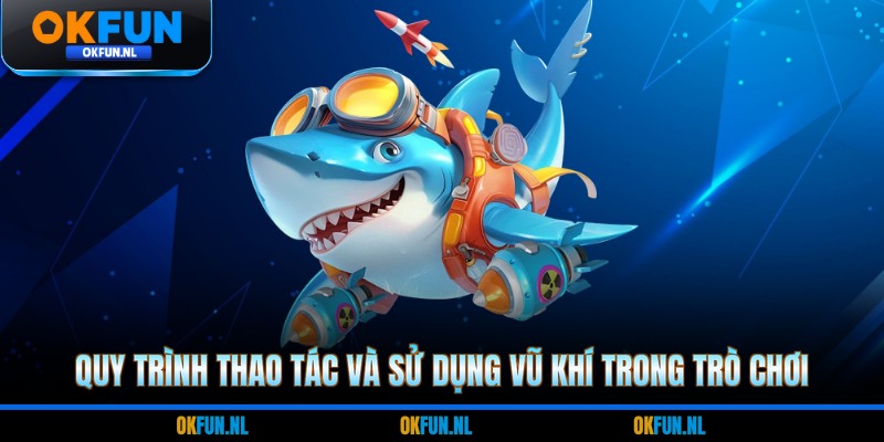 Quy trình thao tác và sử dụng vũ khí trong trò chơi