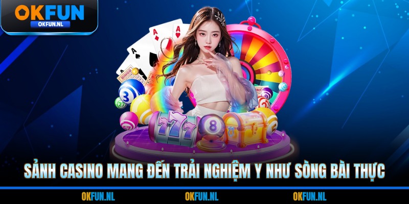Sảnh casino mang đến trải nghiệm y như sòng bài thực 