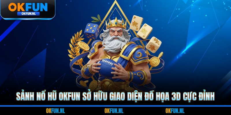 Sảnh nổ hũ OKFUN sở hữu giao diện đồ họa 3D cực đỉnh