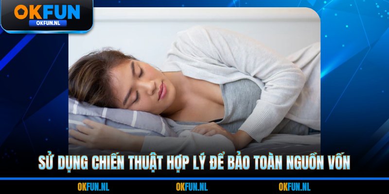 Sử dụng chiến thuật hợp lý để bảo toàn nguồn vốn