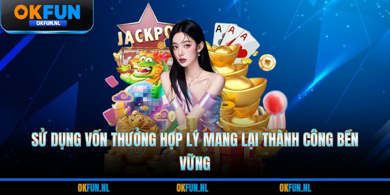 Sử dụng vốn thưởng hợp lý mang lại thành công bền vững