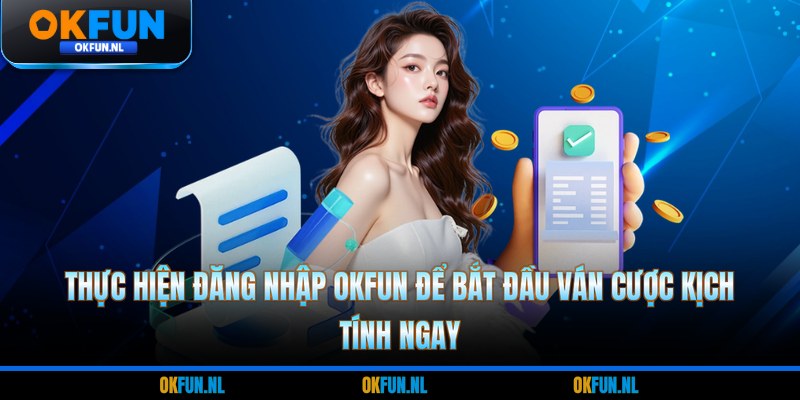 Thực hiện đăng nhập OKFUN để bắt đầu ván cược kịch tính ngay